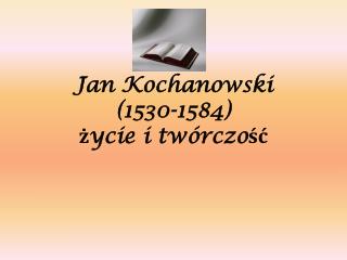 Jan Kochanowski (1530-1584) życie i twórczość