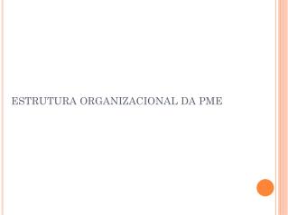 ESTRUTURA ORGANIZACIONAL DA PME