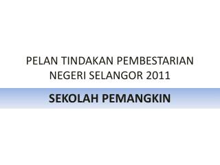 PELAN TINDAKAN PEMBESTARIAN NEGERI SELANGOR 2011