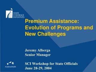 Premium Assistance: Evolution of Programs and New Challenges Jeremy Alberga Senior Manager