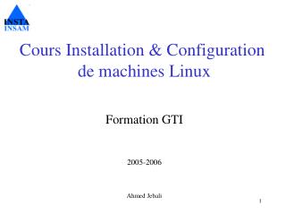 Cours Installation &amp; Configuration de machines Linux Formation GTI 2005-2006 Ahmed Jebali
