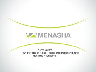Kerry Bailey Sr. Director of Retail – Retail Integration Institute 		Menasha Packaging