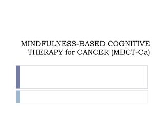 MINDFULNESS-BASED COGNITIVE THERAPY for CANCER (MBCT-Ca)