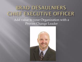 Brad Desaulniers Chief Executive Officer