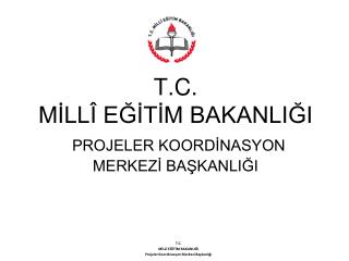 T.C. MİLLÎ EĞİTİM BAKANLIĞI PROJELER KOORDİNASYON MERKEZİ BAŞKANLIĞI