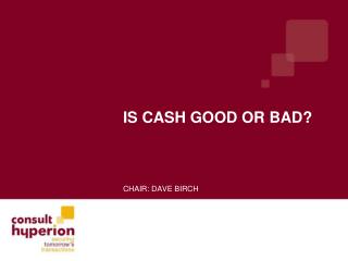 Is cash good or bad?