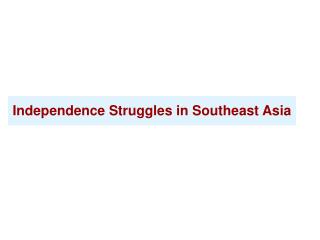 Independence Struggles in Southeast Asia