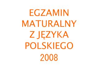EGZAMIN MATURALNY Z JĘZYKA POLSKIEGO 2008