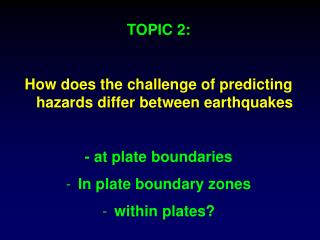 TOPIC 2: How does the challenge of predicting hazards differ between earthquakes