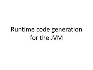 Runtime code generation for the JVM