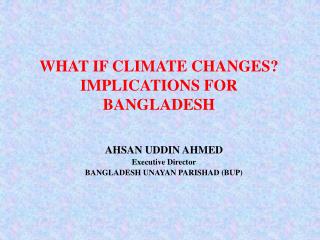 WHAT IF CLIMATE CHANGES? IMPLICATIONS FOR BANGLADESH