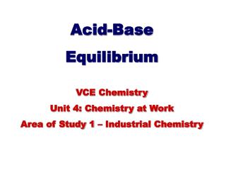 Acid-Base Equilibrium VCE Chemistry Unit 4: Chemistry at Work