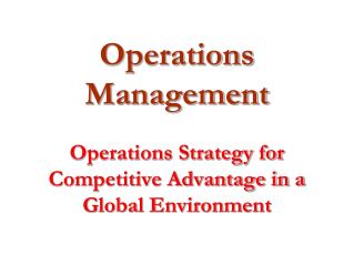 Operations Management Operations Strategy for Competitive Advantage in a Global Environment
