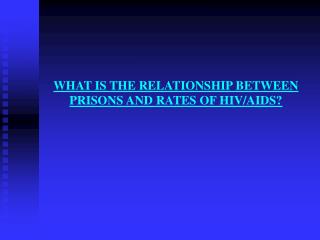 WHAT IS THE RELATIONSHIP BETWEEN PRISONS AND RATES OF HIV/AIDS?