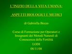 L INIZIO DELLA VITA UMANA: ASPETTI BIOLOGICI E MEDICI dr Gabriella Bozzo