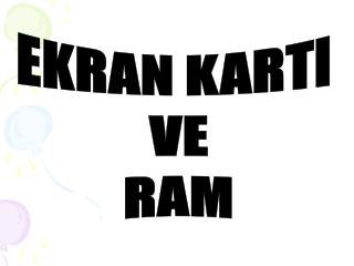 EKRAN KARTI VE RAM