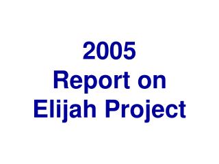 2005 Report on Elijah Project