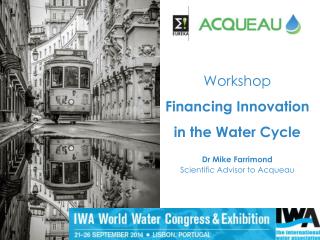 Workshop Financing Innovation in the Water Cycle Dr Mike Farrimond