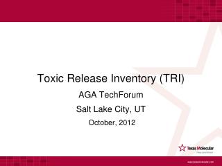 Toxic Release Inventory (TRI) AGA TechForum Salt Lake City, UT October, 2012