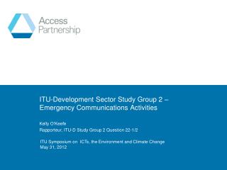 ITU-Development Sector Study Group 2 – Emergency Communications Activities Kelly O’Keefe