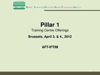 Pillar 1 Training Centre Offerings Brussels, April 3. & 4., 2012 AFT-IFTIM