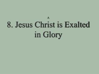 A 8. Jesus Christ is Exalted in Glory