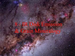 8 - IR Disk Emission &amp; Grain Mineralogy