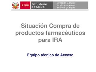 Situación Compra de productos farmacéuticos para IRA Equipo técnico de Acceso