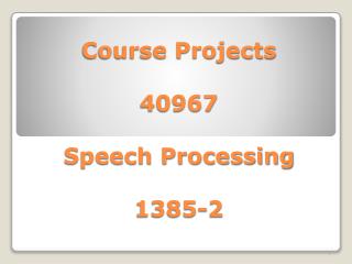 Course Projects 40967 Speech Processing 1385-2