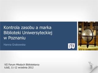 Kontrola zasobu a marka Biblioteki Uniwersyteckiej w Poznaniu Hanna Grabowska