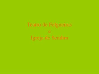 Teatro de Felgueiras e Igreja de Sendim