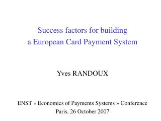 Success factors for building a European Card Payment System Yves RANDOUX