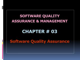 SOFTWARE QUALITY ASSURANCE &amp; MANAGEMENT CHAPTER # 03 Software Quality Assurance