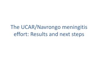 The UCAR/ Navrongo meningitis effort: Results and next steps
