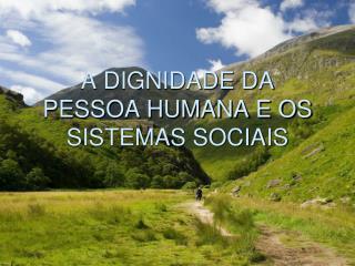 A DIGNIDADE DA PESSOA HUMANA E OS SISTEMAS SOCIAIS