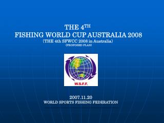 THE 4 TH FISHING WORLD CUP AUSTRALIA 2008 （ THE 4th SFWCC 2008 in Australia ） (PROPOSED PLAN)