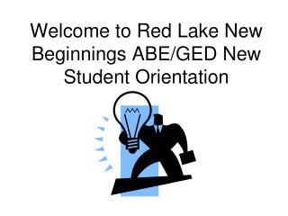 Welcome to Red Lake New Beginnings ABE/GED New Student Orientation