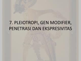 7. PLEIOTROPI, GEN MODIFIER, PENETRASI DAN EKSPRESIVITAS