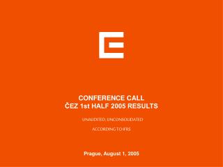CONFERENCE CALL ČEZ 1st HALF 2005 RESULTS UNAUDITED, UNCONSOLIDATED ACCORDING TO IFRS