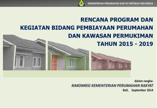 RENCANA PROGRAM DAN KEGIATAN BIDANG PEMBIAYAAN PERUMAHAN DAN KAWASAN PERMUKIMAN TAHUN 2015 - 2019