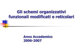 Gli schemi organizzativi funzionali modificati e reticolari