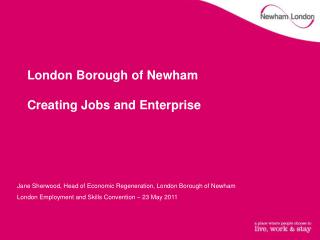 London Borough of Newham Creating Jobs and Enterprise