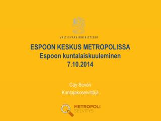 ESPOON KESKUS METROPOLISSA Espoon kuntalaiskuuleminen 7.10.2014