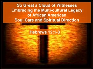 So Great a Cloud of Witnesses Embracing the Multi-cultural Legacy of African American Soul Care and Spiritual Direction