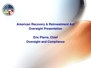 American Recovery &amp; Reinvestment Act Oversight Presentation Eric Pierre, Chief