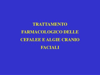 TRATTAMENTO FARMACOLOGICO DELLE CEFALEE E ALGIE CRANIO FACIALI