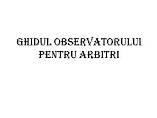 GHIDUL OBSERVATORULUI PENTRU ARBITRI