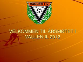 VELKOMMEN TIL ÅRSMØTET I VAULEN IL 2012