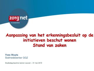 Aanpassing van het erkenningsbesluit op de initiatieven beschut wonen Stand van zaken Yves Wuyts