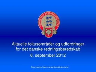 Aktuelle fokusområder og udfordringer for det danske redningsberedskab 6. september 2012